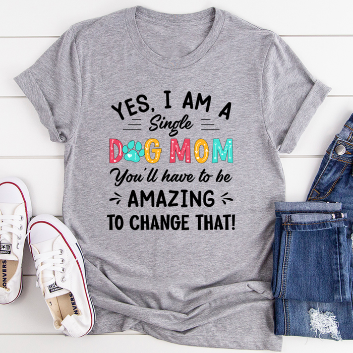 Yes I Am A Single Dog Mom Tee