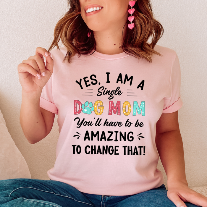 Yes I Am A Single Dog Mom Tee