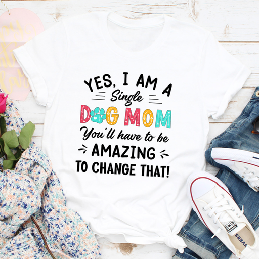 Yes I Am A Single Dog Mom Tee
