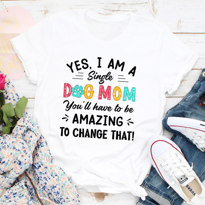 Yes I Am A Single Dog Mom Tee