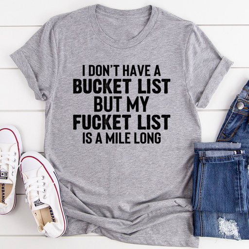 I Dont Have A Bucket List Tee