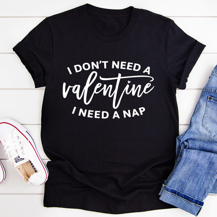 I Dont Need A Valentine Tee