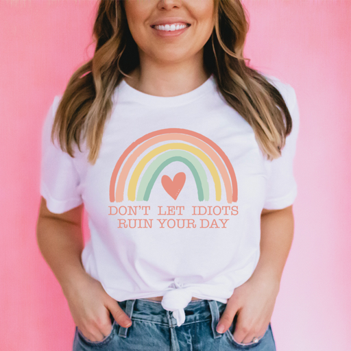 Dont Let Idiots Ruin Your Day Tee