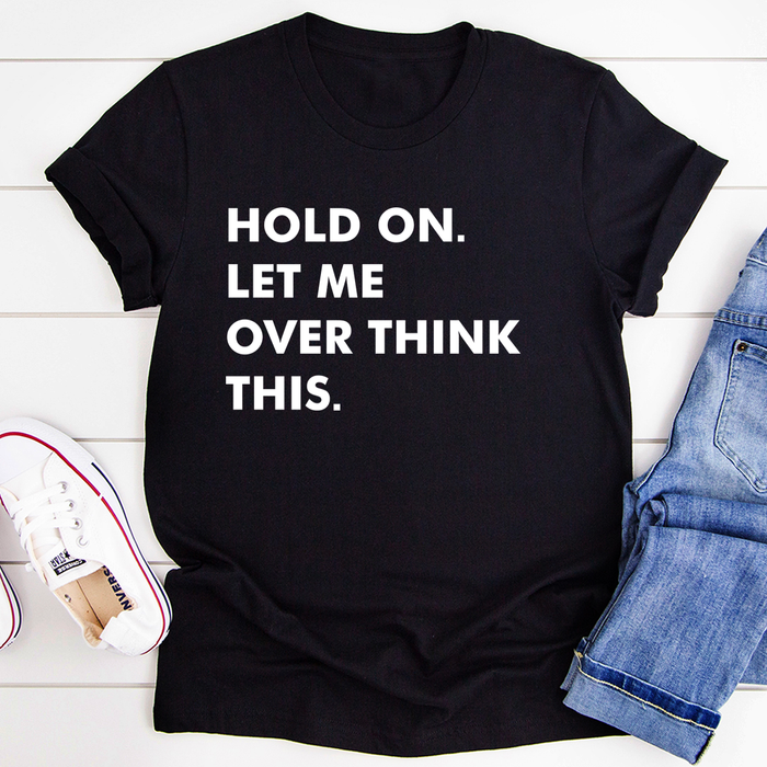 Hold On Let Me Overthink This Tee