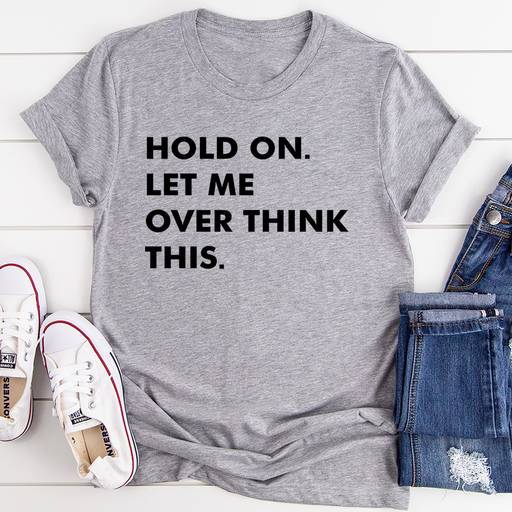 Hold On Let Me Overthink This Tee