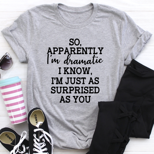 So Apparently Im Dramatic Tee