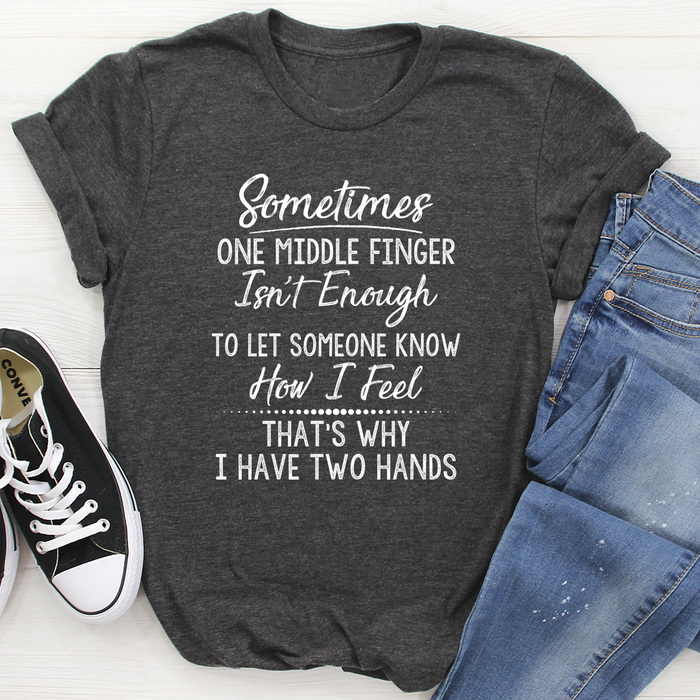 Sometimes One Middle Finger Is Not Enough Tee