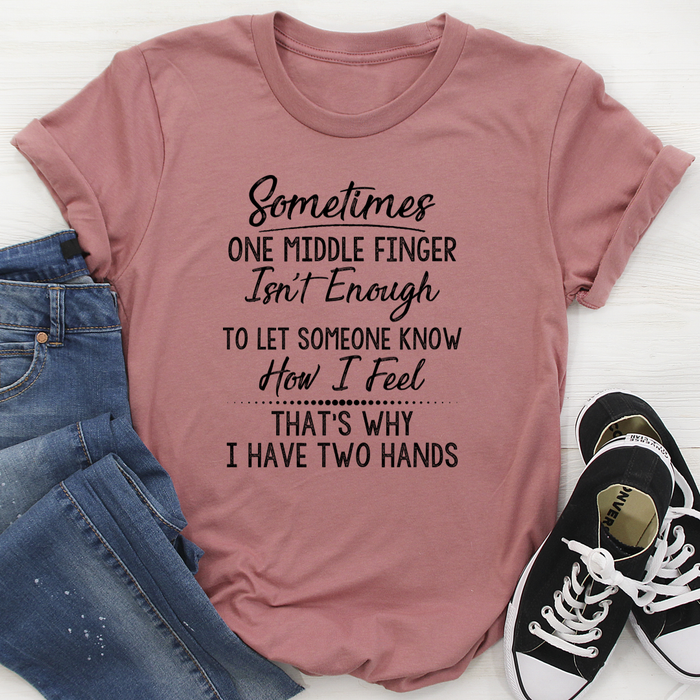 Sometimes One Middle Finger Is Not Enough Tee