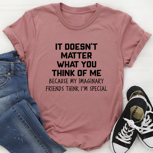 It Doesnt Matter What You Think Of Me Tee