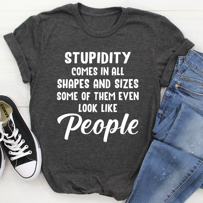 Stupidity Comes In All Shapes and Sizes Tee