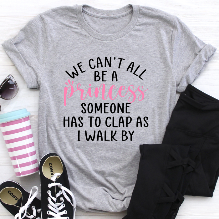 We Cant All Be A Princess Tee