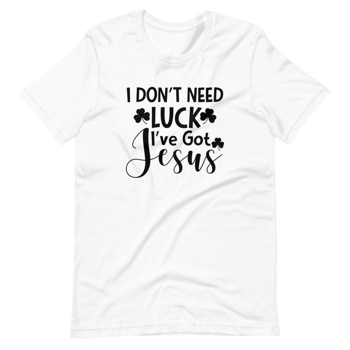 I Dont Need Luck Ive Got Jesus Tee