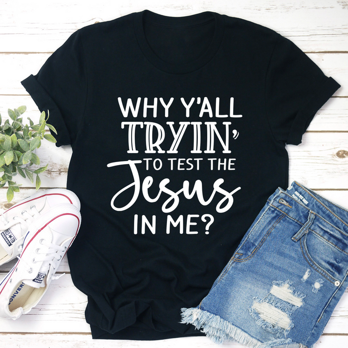 Why YAll Tryin To Test The Jesus In Me Tee