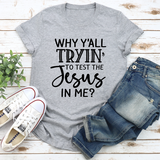 Why YAll Tryin To Test The Jesus In Me Tee