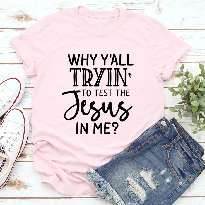 Why YAll Tryin To Test The Jesus In Me Tee