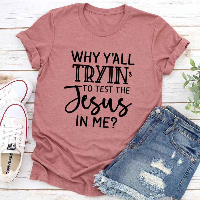 Why YAll Tryin To Test The Jesus In Me Tee