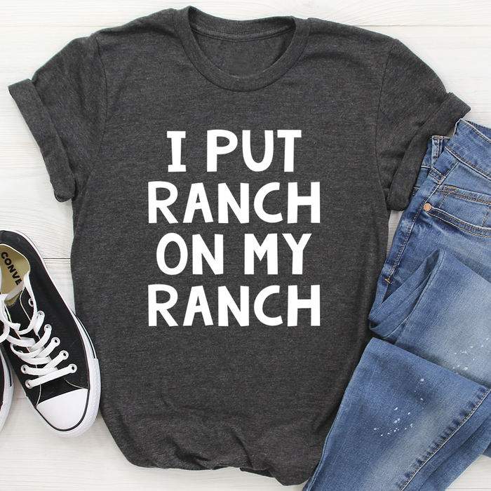 I Put Ranch On My Ranch Tee