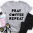 Pray Coffee Repeat Tee