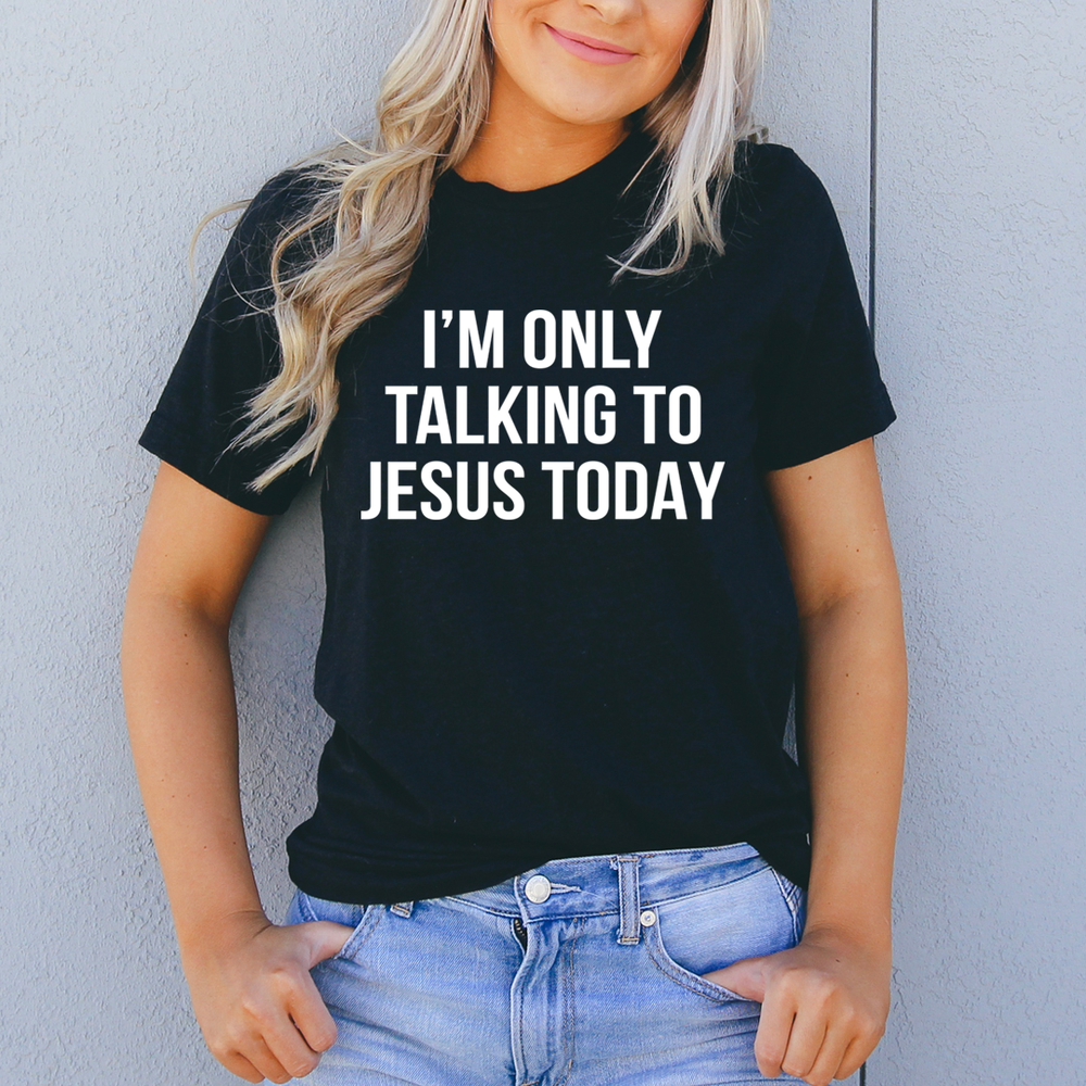 Im Only Talking To Jesus Today Tee