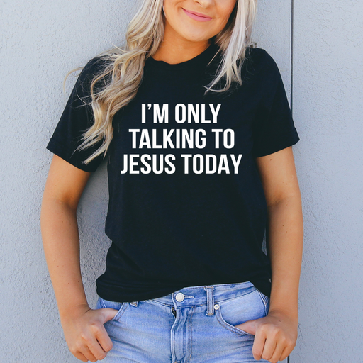 Im Only Talking To Jesus Today Tee