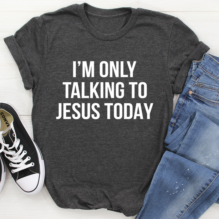 Im Only Talking To Jesus Today Tee