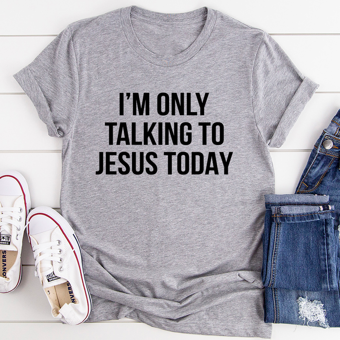 Im Only Talking To Jesus Today Tee