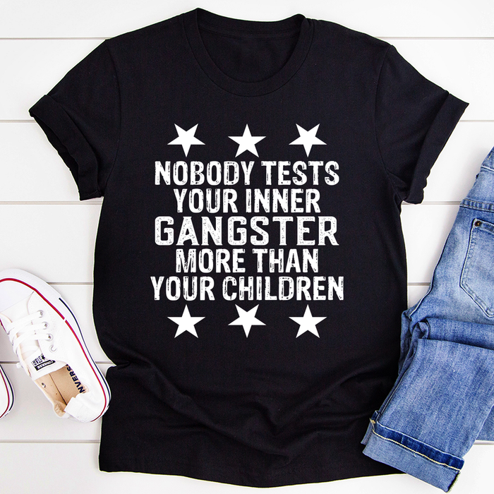 Nobody Test Your Inner Gangster More Than Your Children Tee