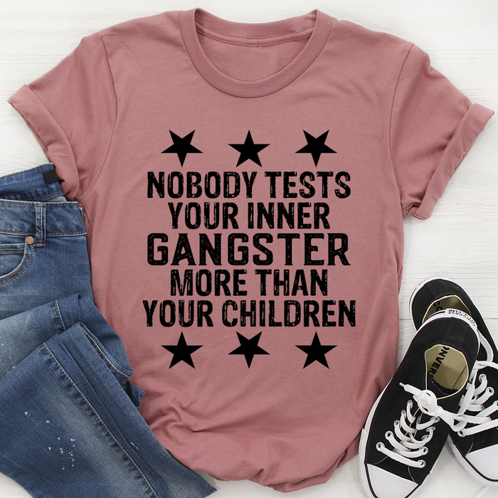 Nobody Test Your Inner Gangster More Than Your Children Tee