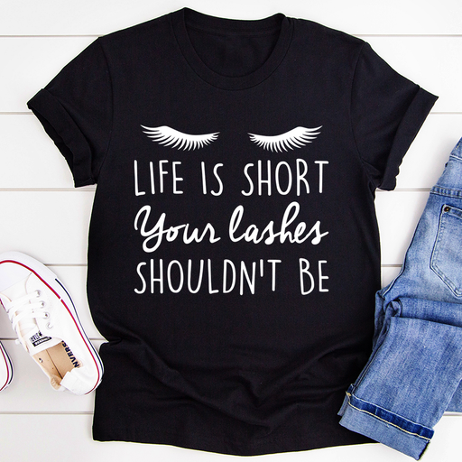 Life Is Short Your Lashes Shouldnt Be Tee