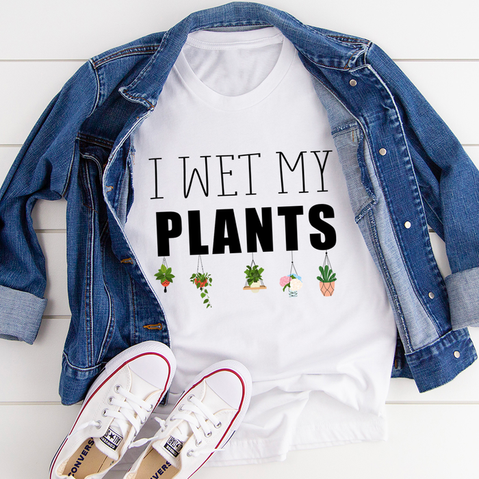 I Wet My Plants Tee