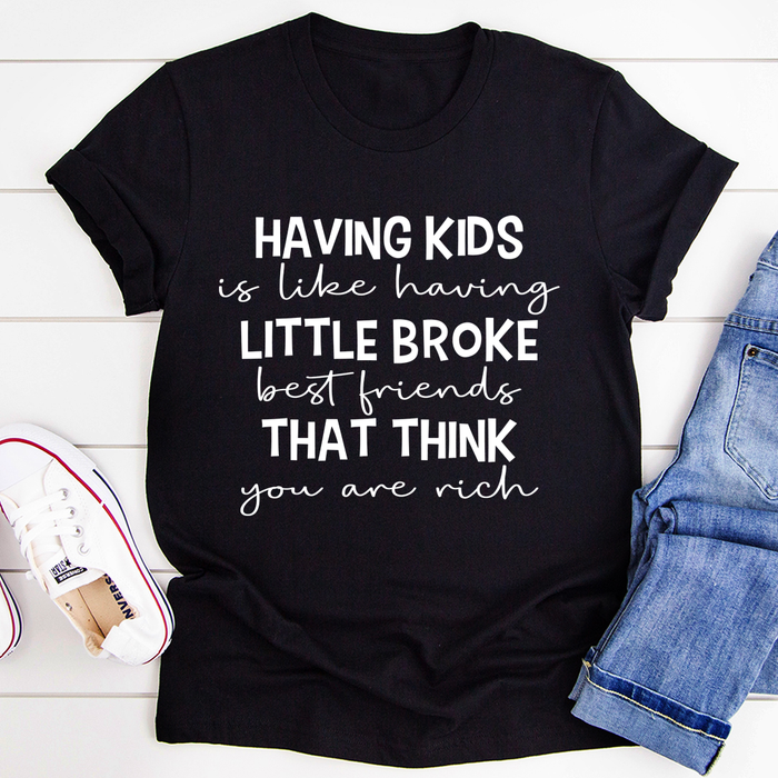 Having Kids Is Like Having Little Broke Friends Tee