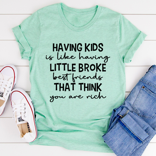 Having Kids Is Like Having Little Broke Friends Tee
