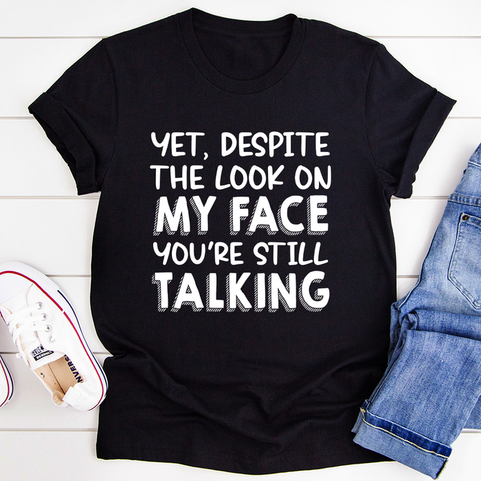 Despite The Look On My Face Youre Still Talking Tee