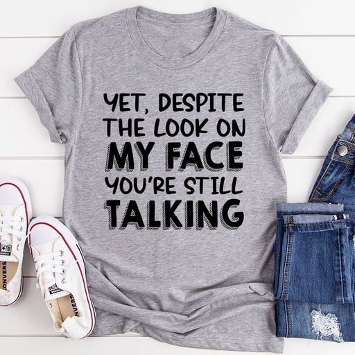 Despite The Look On My Face Youre Still Talking Tee