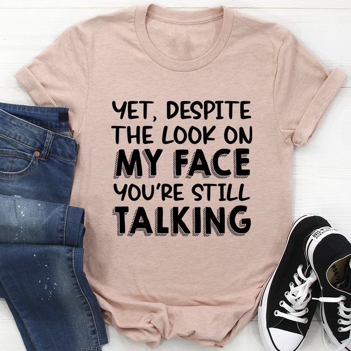 Despite The Look On My Face Youre Still Talking Tee