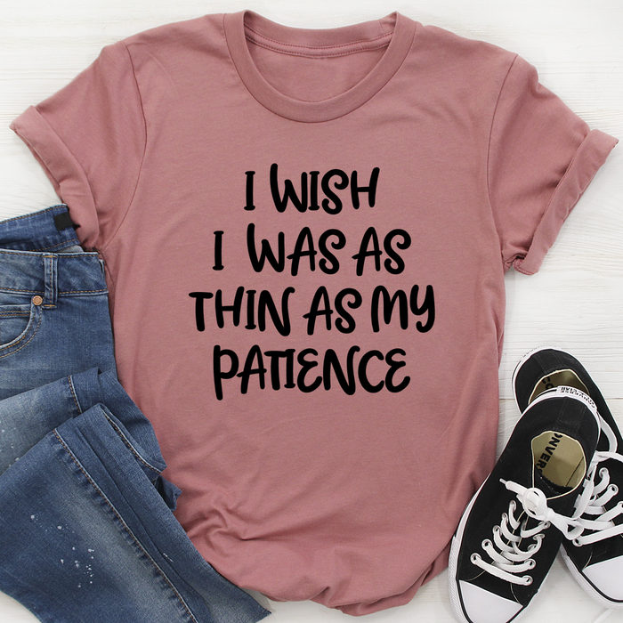 I Wish I Was As Thin As My Patience Tee