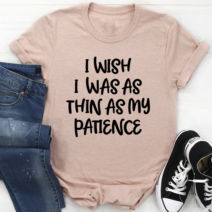 I Wish I Was As Thin As My Patience Tee