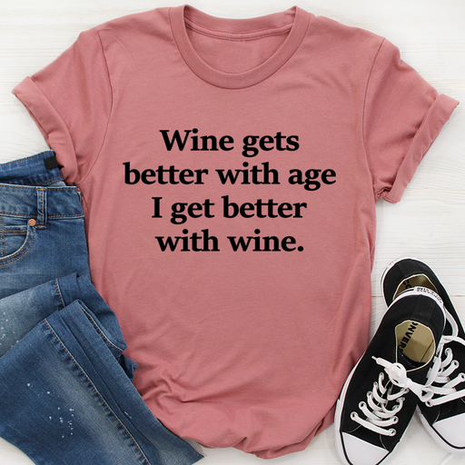 Wine Gets Better With Age I Get Better With Wine Tee