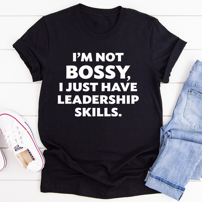 Im Not Bossy I Just Have Leadership Skills Tee