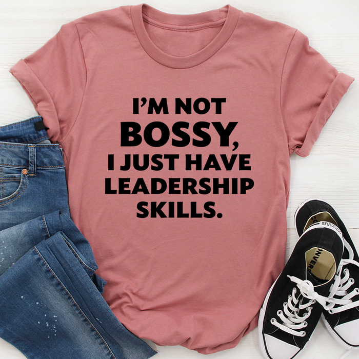 Im Not Bossy I Just Have Leadership Skills Tee