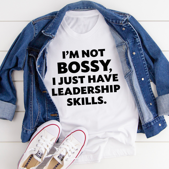 Im Not Bossy I Just Have Leadership Skills Tee