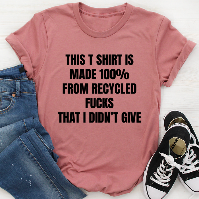 This T-Shirt Is Made Of Recycled F That I Didnt Give Tee