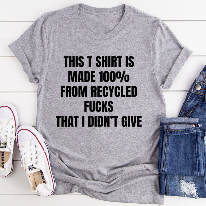 This T-Shirt Is Made Of Recycled F That I Didnt Give Tee