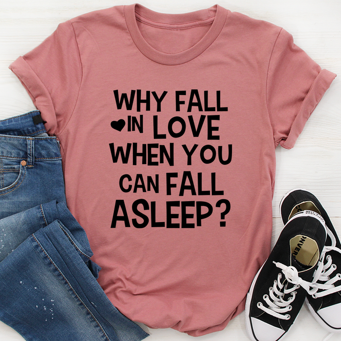 With Fall In Love When You Can Fall Asleep Tee
