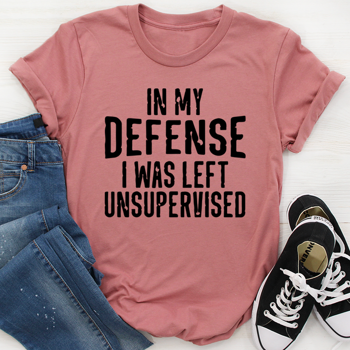 In My Defense I Was Left Unsupervised Tee