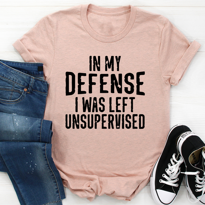 In My Defense I Was Left Unsupervised Tee