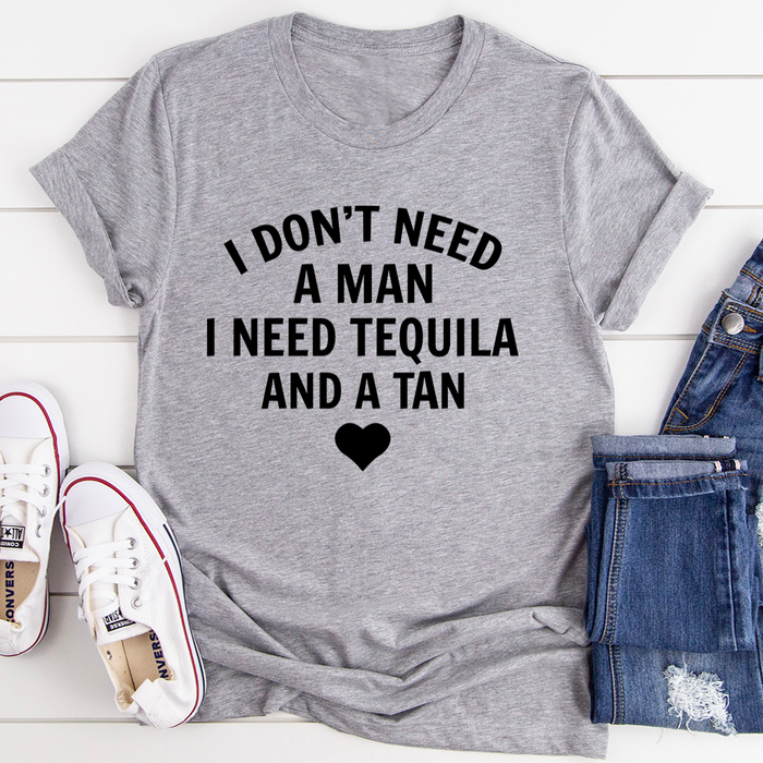 I Dont Need A Man I Need Tequila And A Tan Tee