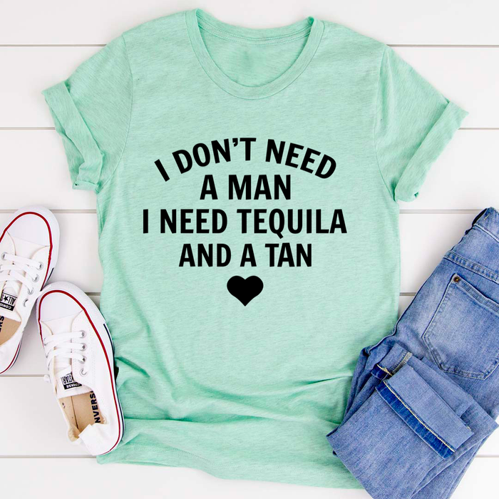 I Dont Need A Man I Need Tequila And A Tan Tee