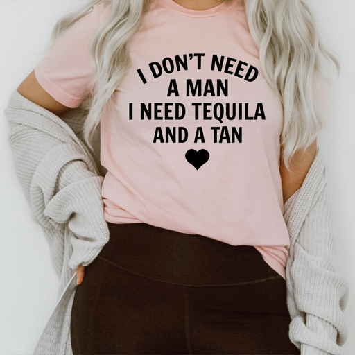 I Dont Need A Man I Need Tequila And A Tan Tee