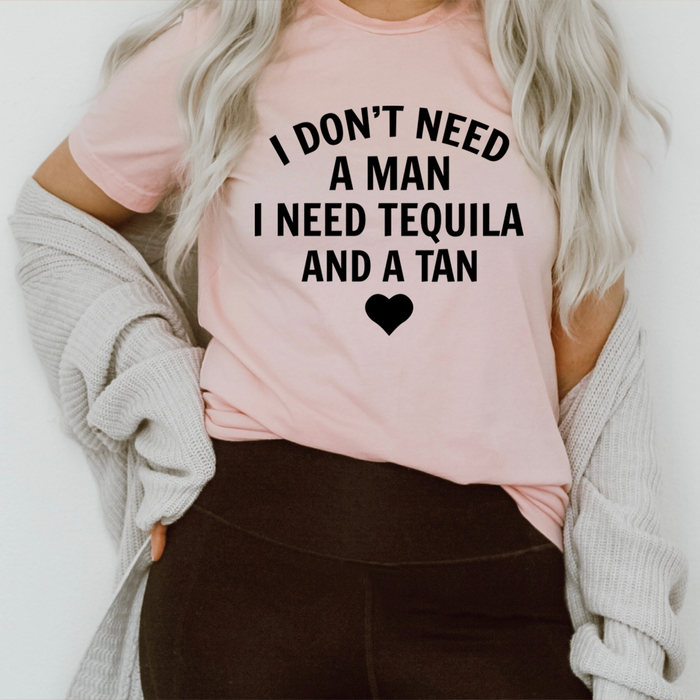 I Dont Need A Man I Need Tequila And A Tan Tee